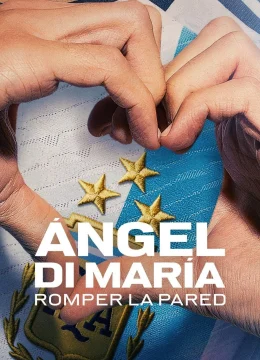 Xem Phim Ángel Di María: Phá vỡ bức tường Thuyết Minh Online