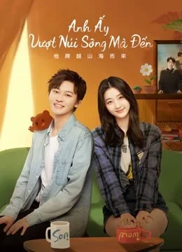 Xem Phim Anh Ấy Vượt Núi Sông Mà Đến Thuyết Minh Online
