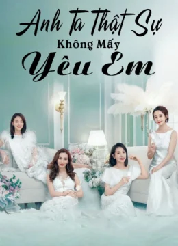 Xem Phim Anh Ta Thật Sự Không Mấy Yêu Em Thuyết Minh Online