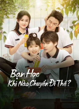Xem Phim Bạn Học, Khi Nào Chuyển Đi Thế? Thuyết Minh Online