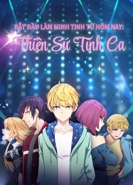 Xem Phim Bắt Đầu Làm Minh Tinh Từ Hôm Nay: Thiên Sứ Tình Ca Thuyết Minh Online