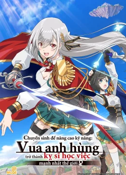 Xem Phim Chuyển sinh để nâng cao kỹ năng: Vua anh hùng trở thành kỵ sĩ học việc mạnh nhất thế giới Thuyết Minh Online