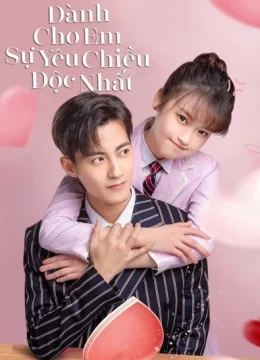 Xem Phim Dành Cho Em Sự Yêu Chiều Độc Nhất (Phần 1) Thuyết Minh Online