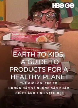 Xem Phim Thế Giới Gọi Trẻ Em: Hướng Dẫn Về Những Sản Phẩm Giúp Hành Tinh Sạch Đẹp Thuyết Minh Online