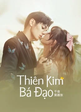 Xem Phim Thiên Kim Bá Đạo Thuyết Minh Online