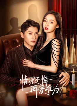 Xem Phim Tình Thâm Bất Hối Tái Ái Nan Vi Thuyết Minh Online