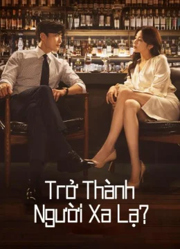Xem Phim Trở Thành Người Xa Lạ Thuyết Minh Online