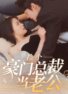 Xem Phim Vô Tình Nhặt Được Tổng Tài Siêu Giàu Làm Chồng Thuyết Minh Online