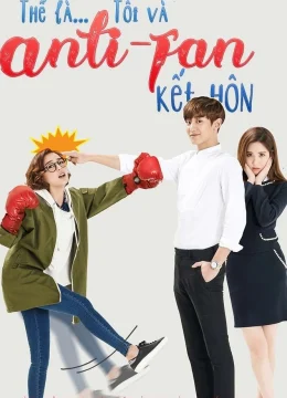 Xem Phim Thế là tôi và Anti-fan kết hôn Thuyết Minh Online